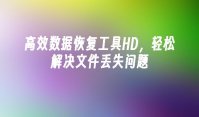 高效数据恢复工具HD，轻松解决文件丢失问题