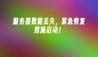 服务器数据丢失，紧急恢复措施启动！
