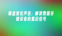 硬盘复位声音：解读数据存储设备的重启信号