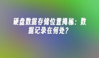 硬盘数据存储位置揭秘：数据记录在何处？