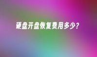 硬盘开盘恢复费用多少？