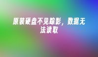 原装硬盘不见踪影，数据无法读取
