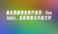 最佳数据恢复软件推荐：finaldata，轻松恢复丢失的文件