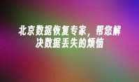 北京数据恢复专家，帮您解决数据丢失的烦恼
