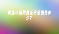 硬盘坏道数量正常范围是多少？
