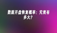 数据开盘恢复概率：究竟有多大？