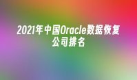 2021年中国Oracle数据恢复公司排名