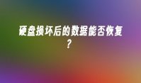 硬盘损坏后的数据能否恢复？