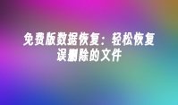 免费版数据恢复：轻松恢复误删除的文件