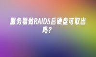 服务器做RAID5后硬盘可取出吗？