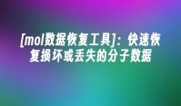 [mol数据恢复工具]：快速恢复损坏或丢失的分子数据