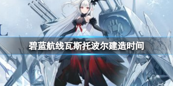 《碧蓝航线》塞瓦斯托波尔建造时间 极地风暴塞瓦斯托波尔建造时间