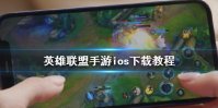 《英雄联盟手游》ios下载教程 lol手游ios怎么下载