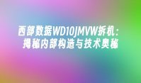 西部数据WD10JMVW拆机：揭秘内部构造与技术奥秘