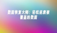 数据恢复大师：轻松拯救被覆盖的数据