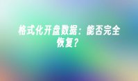 格式化开盘数据：能否完全恢复？
