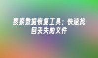 搜索数据恢复工具：快速找回丢失的文件