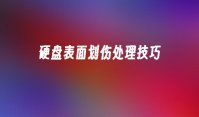 硬盘表面划伤处理技巧
