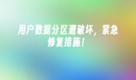 用户数据分区遭破坏，紧急修复措施！