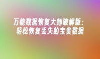 万能数据恢复大师破解版：轻松恢复丢失的宝贵数据