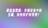 硬盘盘数据：存储设备中的宝藏，如何保护和管理？