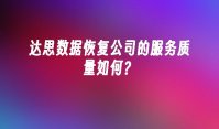 达思数据恢复公司的服务质量如何？