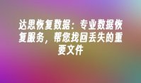 达思恢复数据：专业数据恢复服务，帮您找回丢失的重要文件
