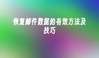 恢复邮件数据的有效方法及技巧