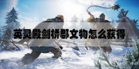 刺客信条英灵殿剑桥郡文物怎么获得