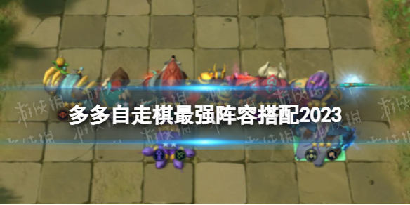 多多自走棋最强阵容搭配2023