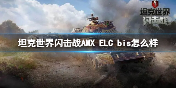 《坦克世界闪击战》AMX ELC bis怎么样 AMX ELC bis坦克图鉴