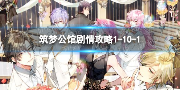 《筑梦公馆》剧情攻略1-10-1  筑梦公馆隐藏关1-10-1怎么进