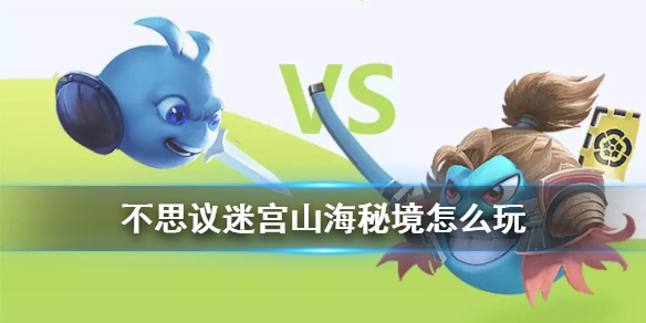 《不思议迷宫》山海秘境怎么玩 新迷宫山海秘境玩法攻略