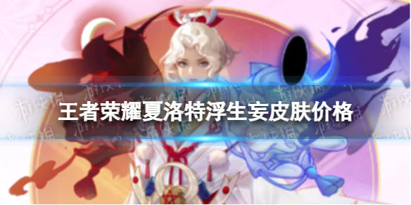 《王者荣耀》夏洛特浮生妄多少钱 夏洛特浮生妄皮肤价格