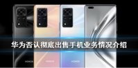 华为否认彻底出售手机业务是怎么回事 华为否认彻底出售手机业务情况介绍