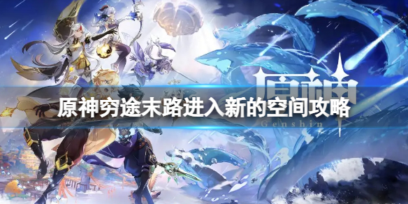 《原神》穷途末路进入新的空间攻略 穷途末路怎么过