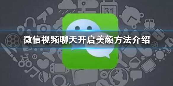 微信视频聊天怎么开启美颜 微信视频聊天开启美颜方法介绍