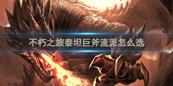 不朽之旅泰坦巨斧流派怎么选