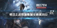 《明日之后》捏脸数据女绝美2022 好看女生捏脸数据2022