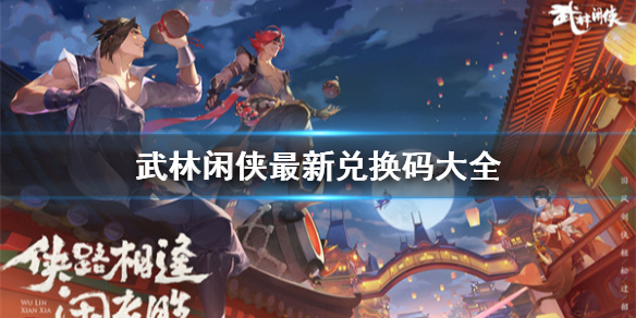 《武林闲侠》最新兑换码是什么 武林闲侠最新兑换码大全
