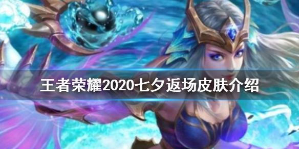 《王者荣耀》七夕返场皮肤有哪些 2020七夕返场皮肤介绍