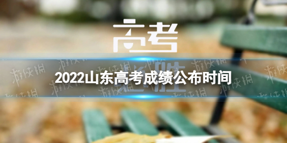 山东高考成绩什么时间公布2022 2022山东高考成绩公布时间