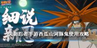 《火影忍者手游》西瓜山河豚鬼怎么样 西瓜山河豚鬼技能连招解读
