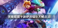 《英雄联盟手游》ez天赋怎么点 探险家伊泽瑞尔天赋点法