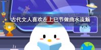 古代文人喜欢在上巳节做曲水流觞 蚂蚁庄园2021年4月14日今日答题