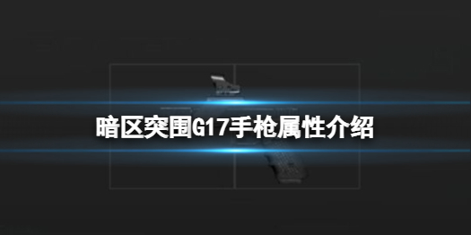 《暗区突围》G17手枪怎么样 G17手枪属性介绍
