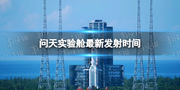 问天实验舱最新发射时间 问天实验舱什么时候发射