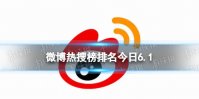 微博热搜榜排名今日6.1 微博热搜榜今日事件6月1日