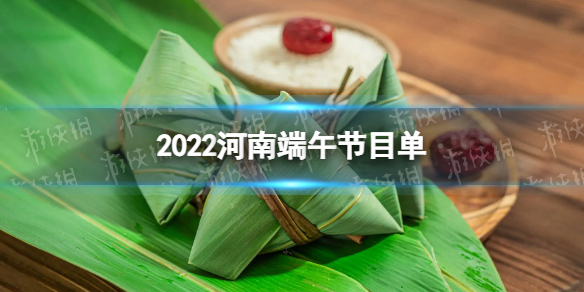 2022河南端午节目单 2022端午奇妙游节目单官宣
