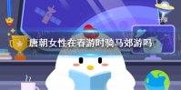 蚂蚁庄园唐朝女性 唐朝女性在春游时骑马郊游吗答案是什么
